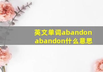 英文单词abandon abandon什么意思